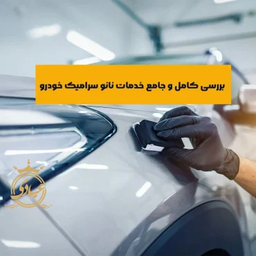 دانستنی‌های خدمات نانو سرامیک خودرو: مراحل اجرا، مزایا و معایب
